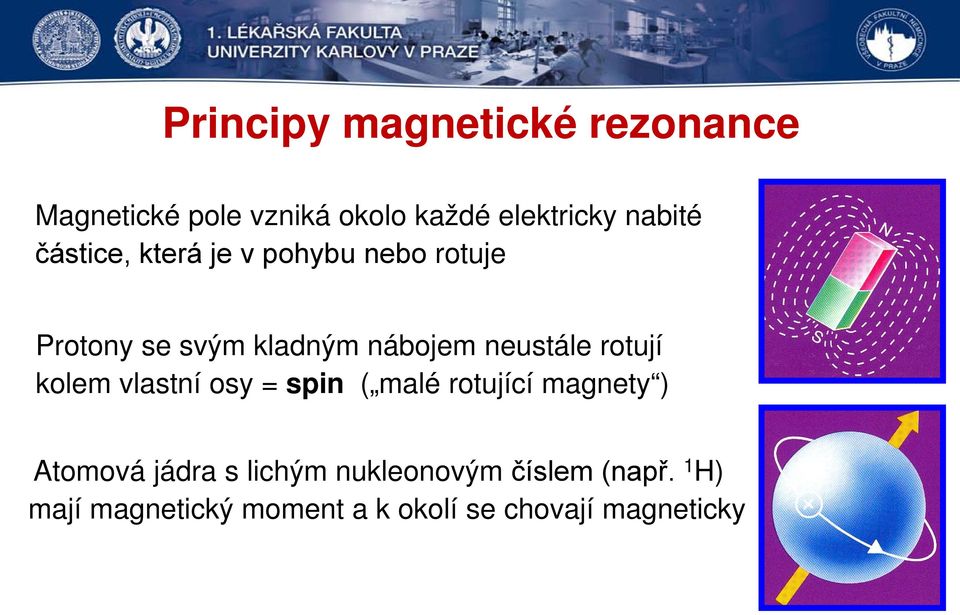 rotují kolem vlastní osy = spin ( malé rotující magnety ) Atomová jádra s lichým