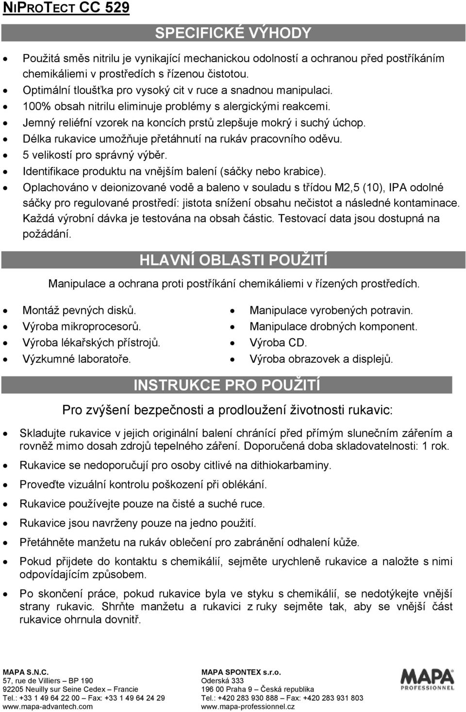 Délka rukavice umožňuje přetáhnutí na rukáv pracovního oděvu. 5 velikostí pro správný výběr. Identifikace produktu na vnějším balení (sáčky nebo krabice).