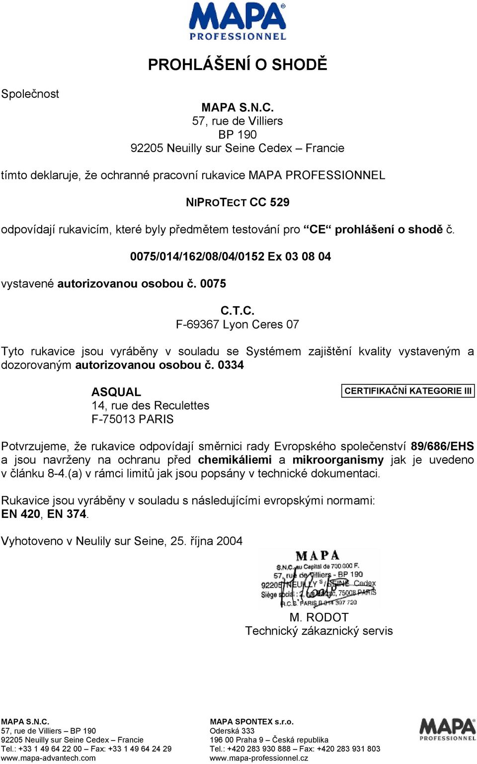 0334 ASQUAL 14, rue des Reculettes F-75013 PARIS CERTIFIKAČNÍ KATEGORIE III Potvrzujeme, že rukavice odpovídají směrnici rady Evropského společenství 89/686/EHS a jsou navrženy na ochranu před