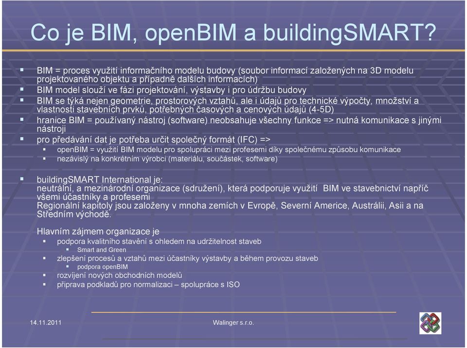 údržbu budovy BIM se týká nejen geometrie, prostorových vztahů, ale i údajů pro technické výpočty, množství a vlastnosti stavebních prvků, potřebných časových a cenových údajů (4-5D) hranice BIM =