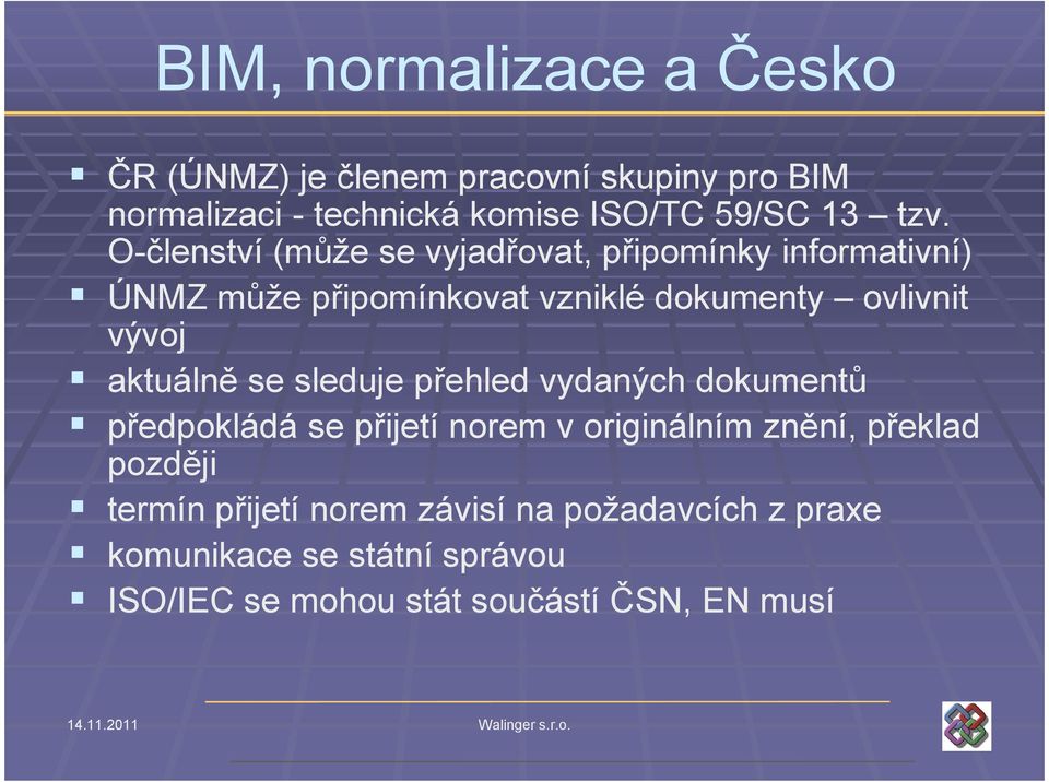 vývoj aktuálně se sleduje přehled vydaných dokumentů předpokládá se přijetí norem v originálním znění, překlad