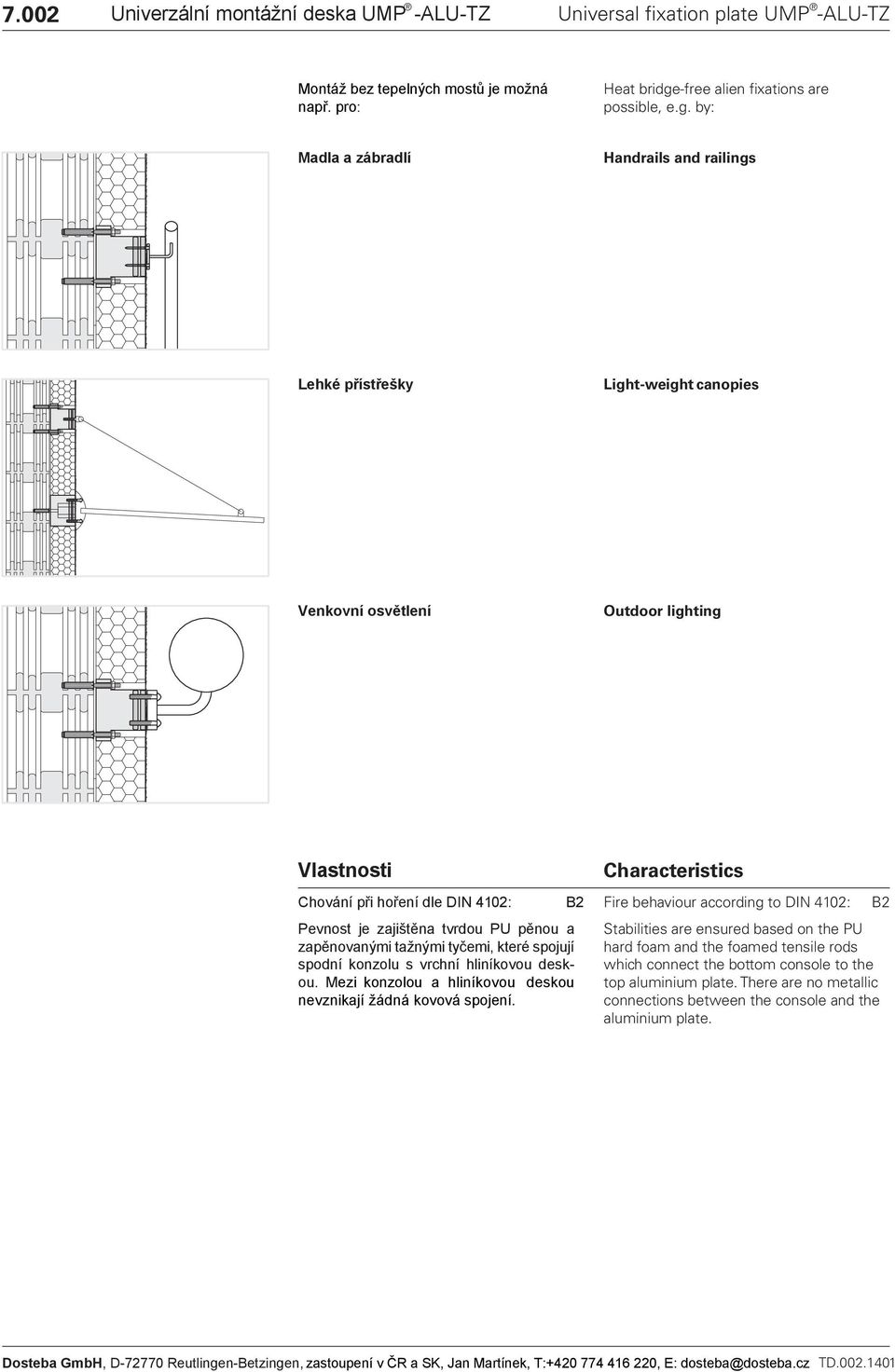 by: adla a zábradlí Handrails and railings Lehé přístřešy Light-weight canopies enovní osvětlení Outdoor lighting lastnosti Chování při hoření dle I 40: Pevnost je zajištěna tvrdou PU pěnou a