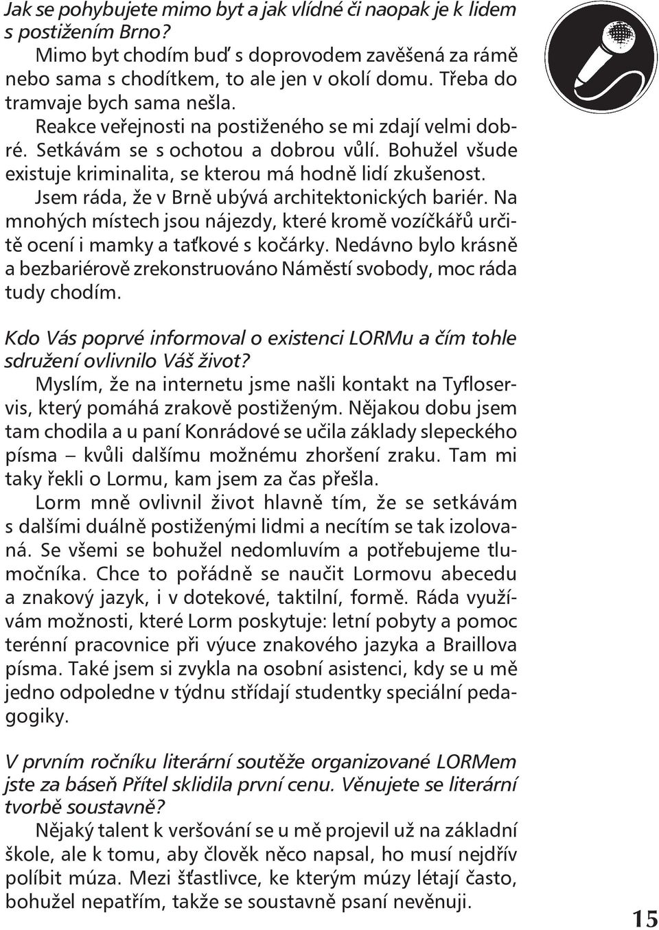 Jsem ráda, že v Brně ubývá architektonických bariér. Na mnohých místech jsou nájezdy, které kromě vozíčkářů určitě ocení i mamky a ta kové s kočárky.