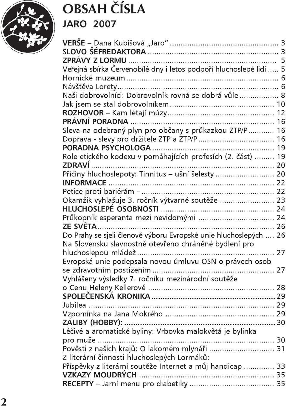 .. 16 Doprava - slevy pro držitele ZTP a ZTP/P... 16 PORADNA PSYCHOLOGA... 19 Role etického kodexu v pomáhajících profesích (2. část)... 19 ZDRAVÍ... 20 Příčiny hluchoslepoty: Tinnitus ušní šelesty.