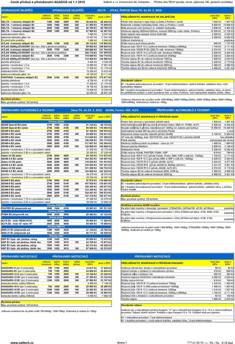 Porthos v ceně) DELTA - 1-stranný sklápěč B1 1500 1480 2550 350 61 990 Kč 75 008 Kč Elektrické ovládání hydrauliky Delta, Atlas (u Porthos v ceně) 8 800 Kč 10 648 Kč DELTA - 1-stranný sklápěč B2 2000