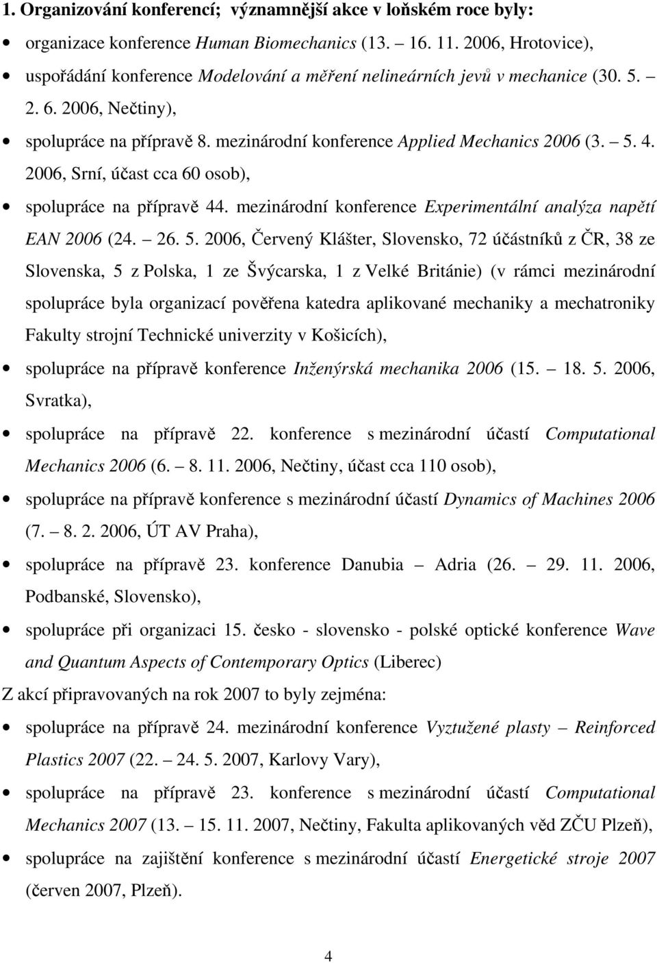 2006, Srní, účast cca 60 osob), spolupráce na přípravě 44. mezinárodní konference Experimentální analýza napětí EAN 2006 (24. 26. 5.