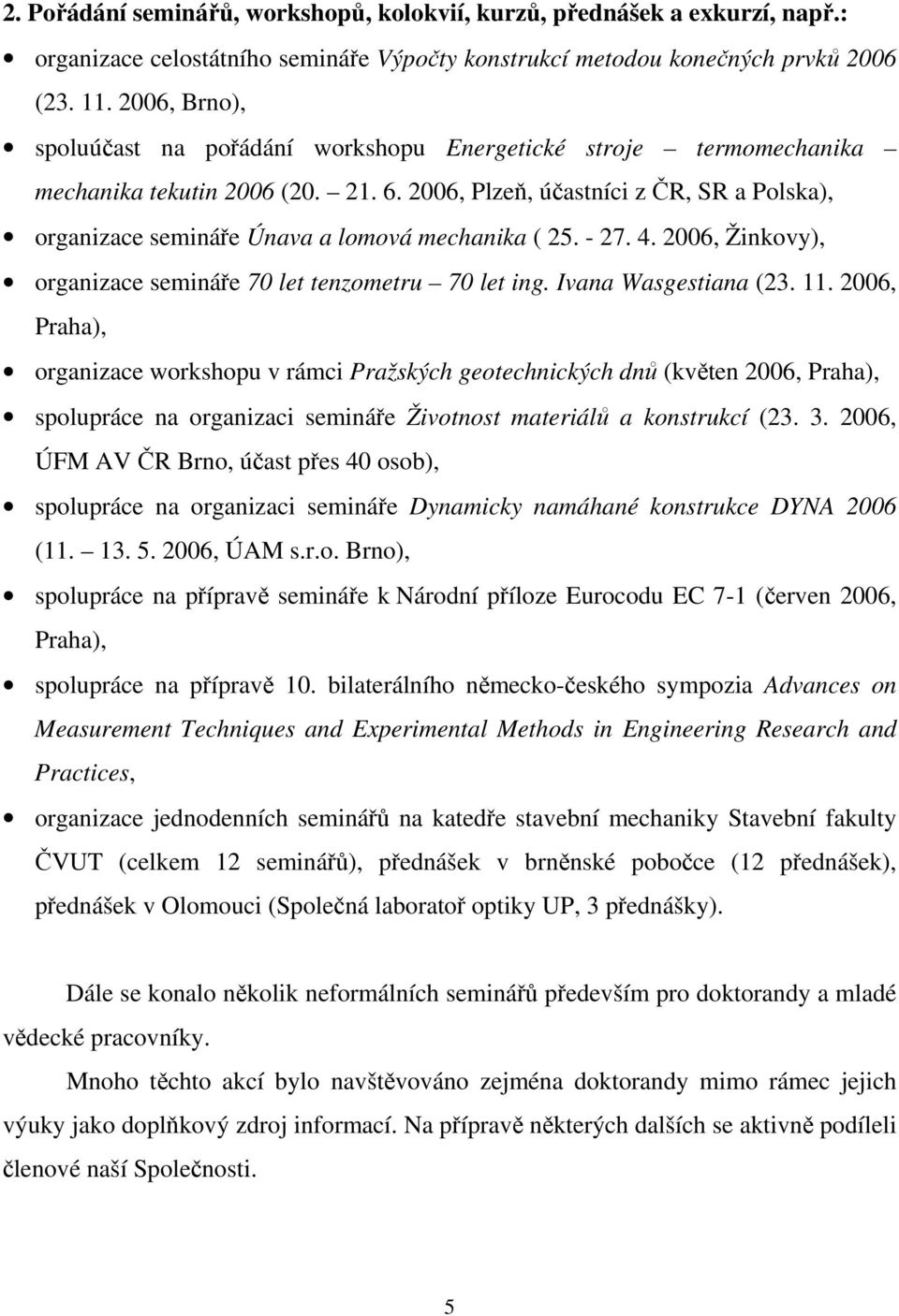 2006, Plzeň, účastníci z ČR, SR a Polska), organizace semináře Únava a lomová mechanika ( 25. - 27. 4. 2006, Žinkovy), organizace semináře 70 let tenzometru 70 let ing. Ivana Wasgestiana (23. 11.