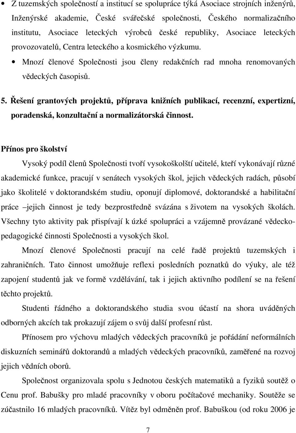 Řešení grantových projektů, příprava knižních publikací, recenzní, expertizní, poradenská, konzultační a normalizátorská činnost.