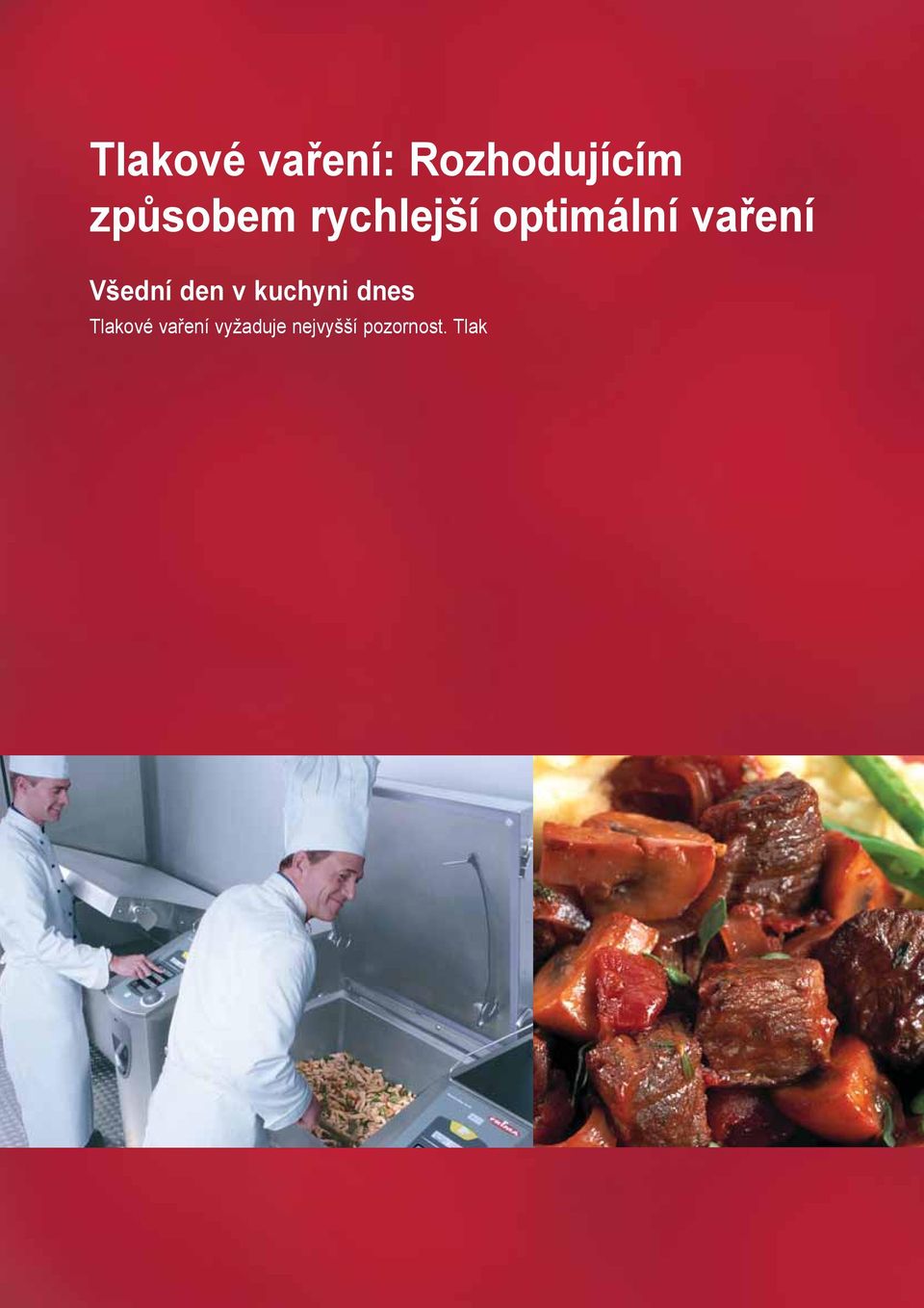 Najednou je vše mnohem jednodušší Všechny pokrmy nyní připravíte v rekordním čase a bez dohledu. VarioBoost TM kontroluje samostatně teplotu produktu, jakož i tlak během celého průběhu vaření.