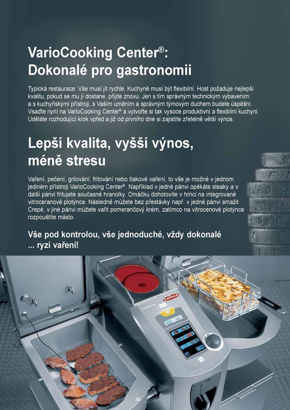 Vsaďte nyní na VarioCooking Center a vytvořte si tak vysoce produktivní a flexibilní kuchyni. Uděláte rozhodující krok vpřed a již od prvního dne si zajistíte zřetelně větší výnos.