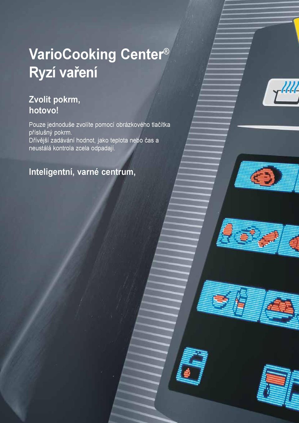 Inteligentní, varné centrum, Vám pomáhá při vaření VarioCooking Control sám rozpozná specifické požadavky potravin, velikost přípravovaného zboží, jakož i vkládané množství.