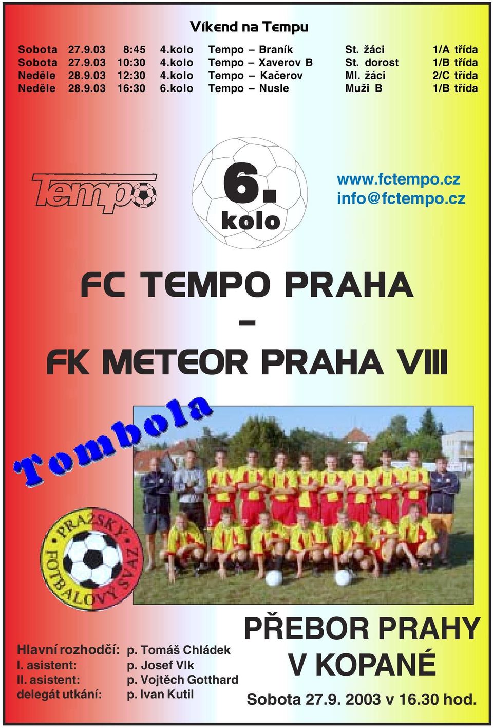 kolo Tempo Nusle Muži B 1/B třída 6. kolo www.fctempo.cz info@fctempo.cz FC TEMPO PRAHA FK METEOR PRAHA VIII Hlavní rozhodčí: p.