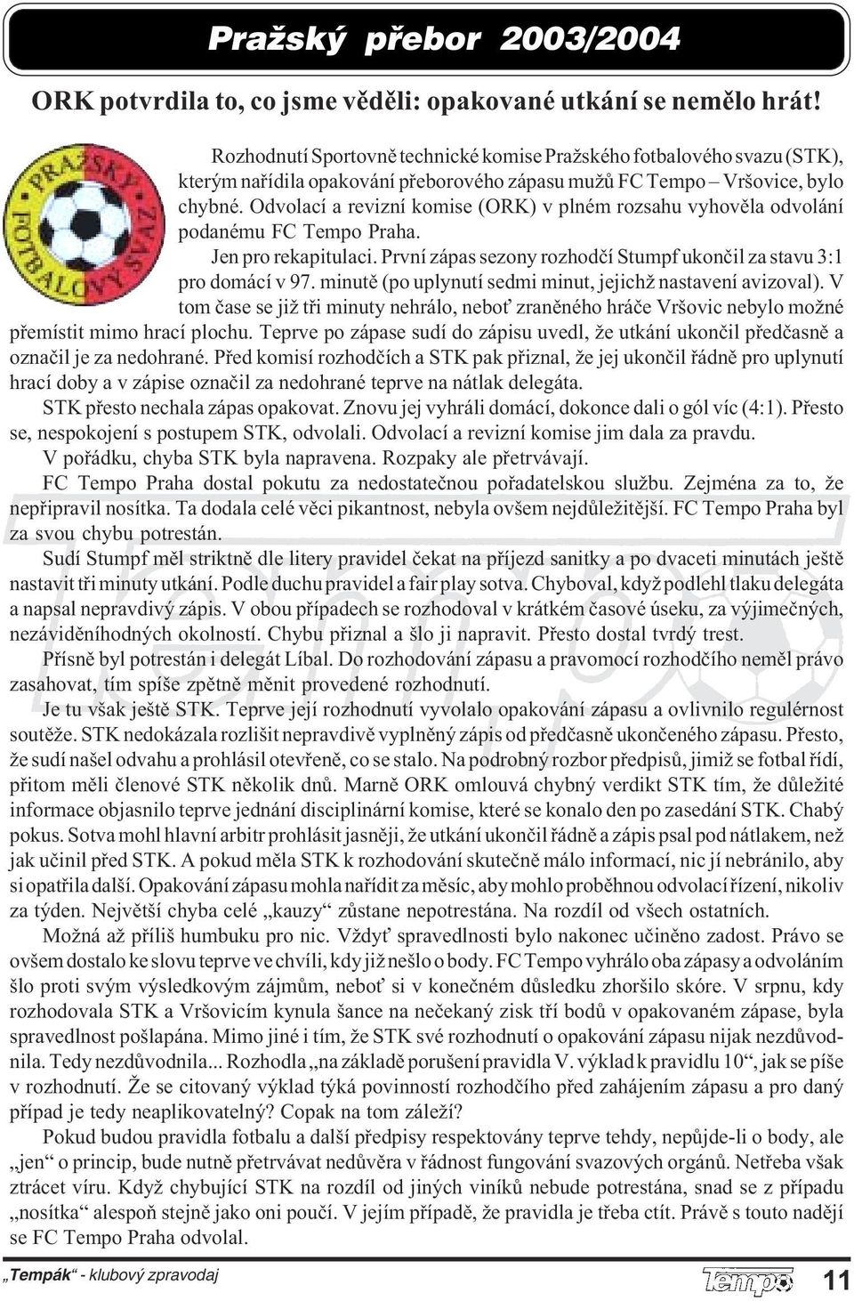 Odvolací a revizní komise (ORK) v plném rozsahu vyhověla odvolání podanému FC Tempo Praha. Jen pro rekapitulaci. První zápas sezony rozhodčí Stumpf ukončil za stavu 3:1 pro domácí v 97.