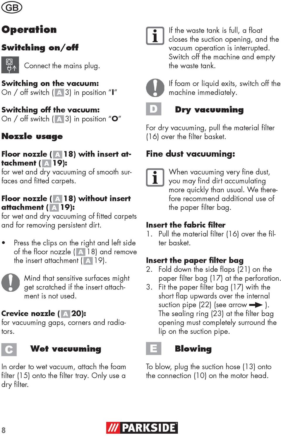 vacuuming of smooth surfaces and fitted carpets. Floor nozzle ( 18) without insert attachment ( 19): for wet and dry vacuuming of fitted carpets and for removing persistent dirt.