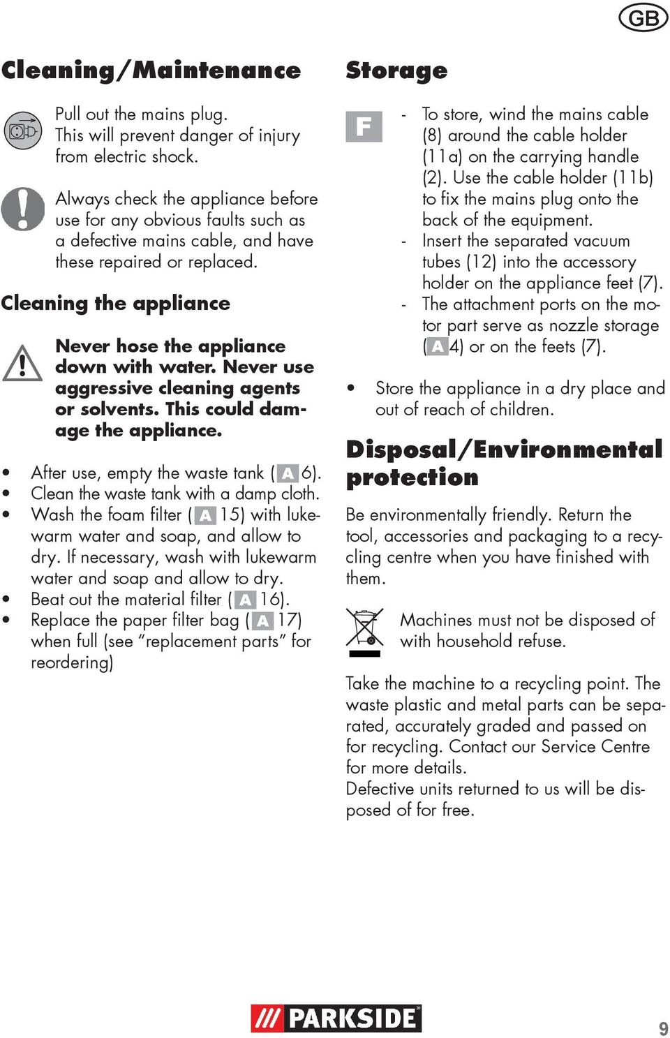 Never use aggressive cleaning agents or solvents. This could damage the appliance. After use, empty the waste tank ( 6). Clean the waste tank with a damp cloth.