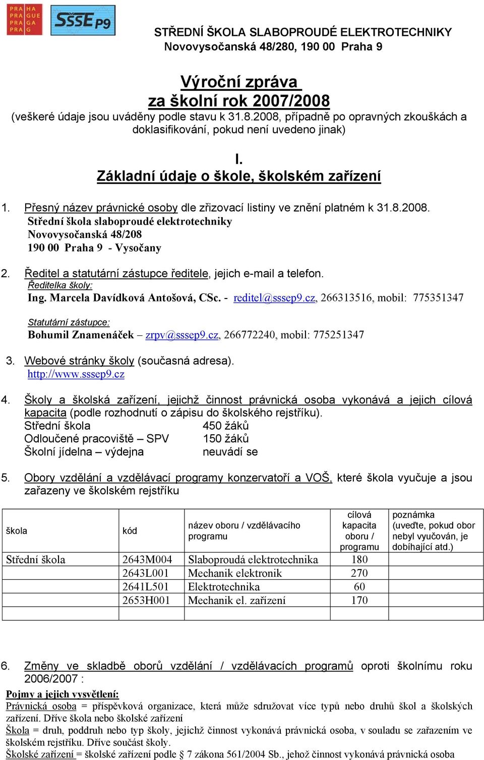 Střední slaboproudé elektrotechniky Novovysočanská 48/208 190 00 Praha 9 - Vysočany 2. Ředitel a statutární zástupce ředitele, jejich e-mail a telefon. Ředitelka školy: Ing.