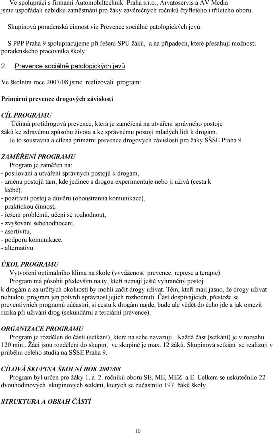 Prevence sociálně patologických jevů Ve školním roce 2007/08 jsme realizovali program: Primární prevence drogových závislostí CÍL PROGRAMU Účinná protidrogová prevence, která je zaměřená na utváření