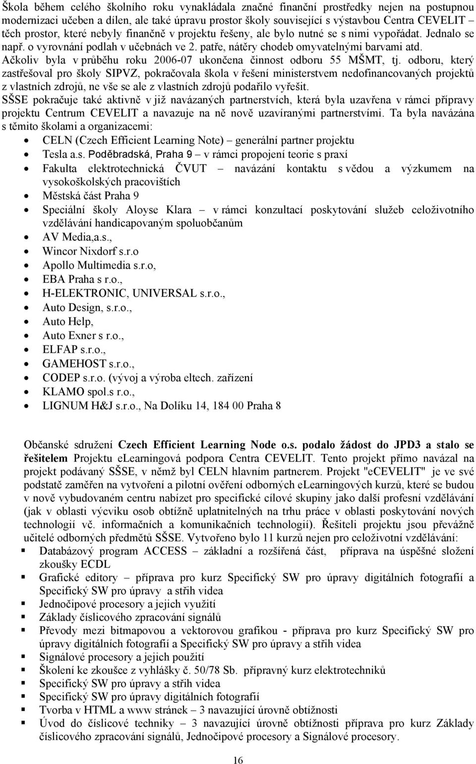 Ačkoliv byla v průběhu roku 2006-07 ukončena činnost odboru 55 MŠMT, tj.