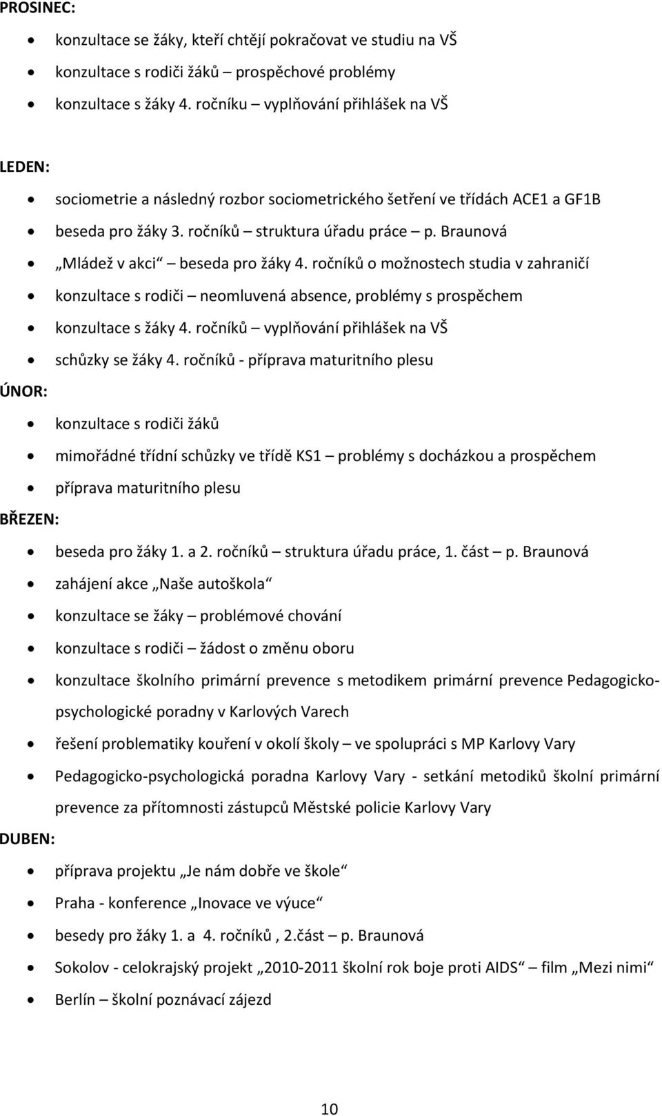 Braunová Mládež v akci beseda pro žáky 4. ročníků o možnostech studia v zahraničí konzultace s rodiči neomluvená absence, problémy s prospěchem konzultace s žáky 4.