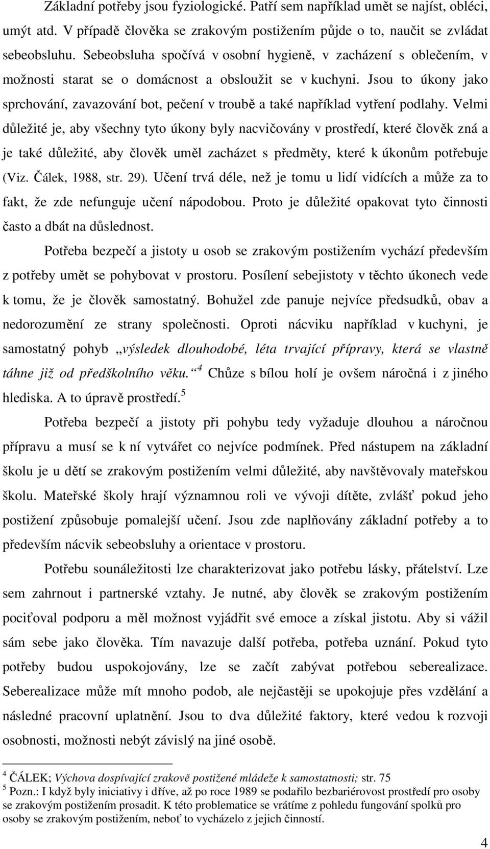 Jsou to úkony jako sprchování, zavazování bot, pečení v troubě a také například vytření podlahy.