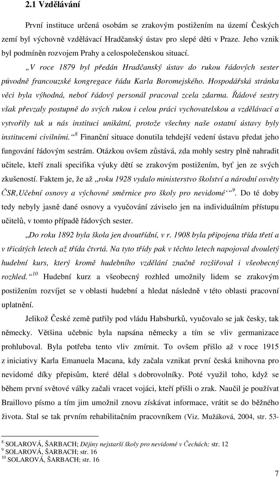 Hospodářská stránka věci byla výhodná, neboť řádový personál pracoval zcela zdarma.