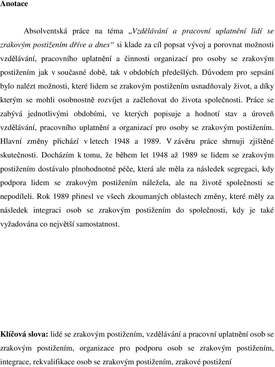 Důvodem pro sepsání bylo nalézt možnosti, které lidem se zrakovým postižením usnadňovaly život, a díky kterým se mohli osobnostně rozvíjet a začleňovat do života společnosti.