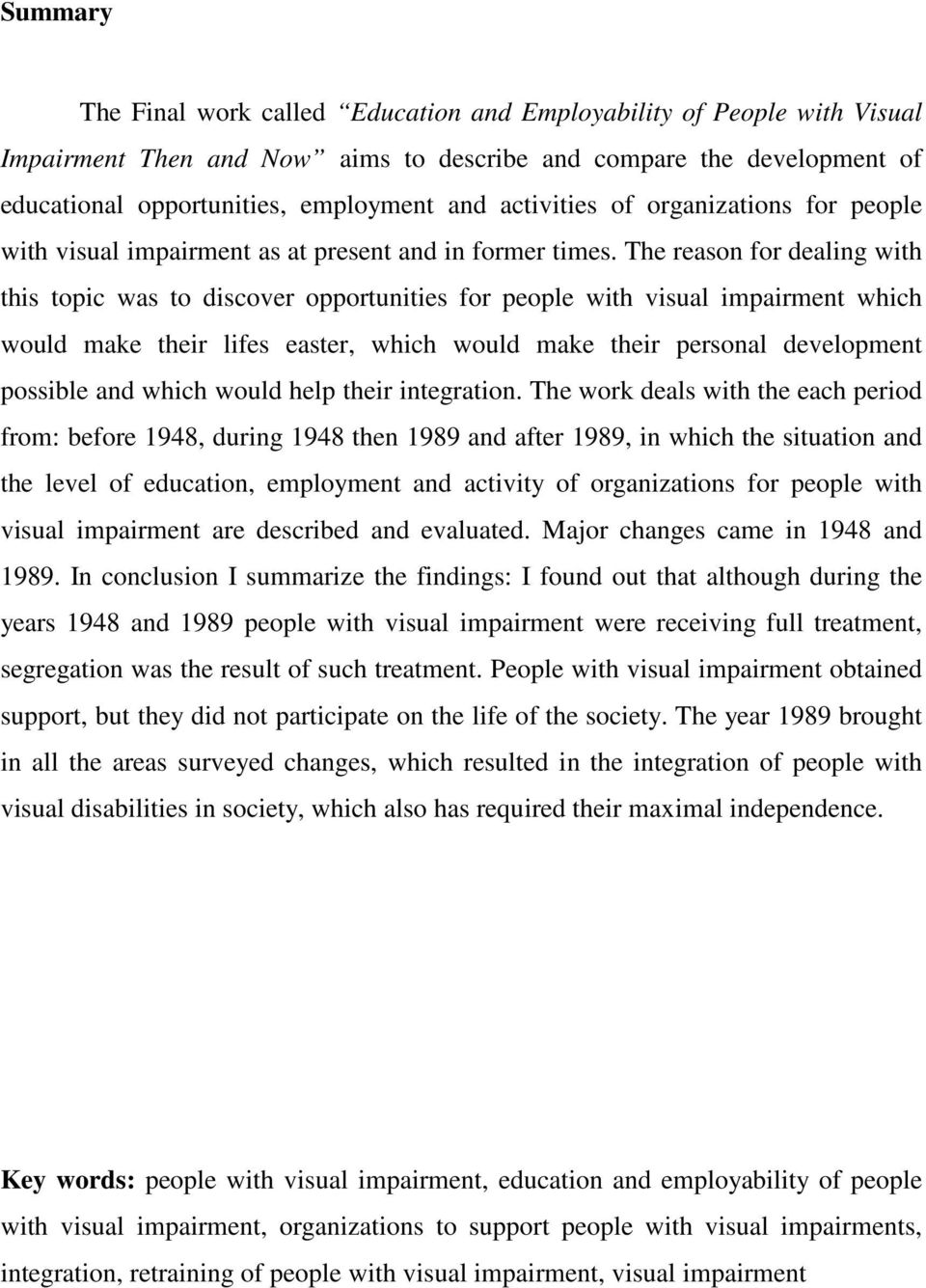 The reason for dealing with this topic was to discover opportunities for people with visual impairment which would make their lifes easter, which would make their personal development possible and