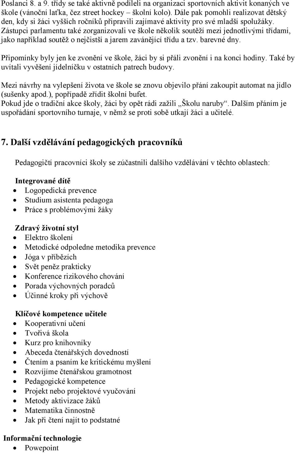 Zástupci parlamentu také zorganizovali ve škole několik soutěží mezi jednotlivými třídami, jako například soutěž o nejčistší a jarem zavánějící třídu a tzv. barevné dny.