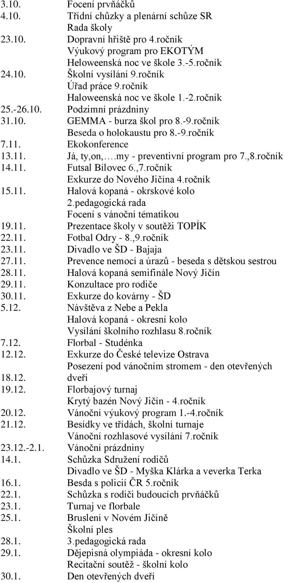 my - preventivní program pro 7.,8.ročník 14.11. Futsal Bílovec 6.,7.ročník Exkurze do Nového Jičína 4.ročník 15.11. Halová kopaná - okrskové kolo 2.pedagogická rada Focení s vánoční tématikou 19.11. Prezentace školy v soutěži TOPÍK 22.