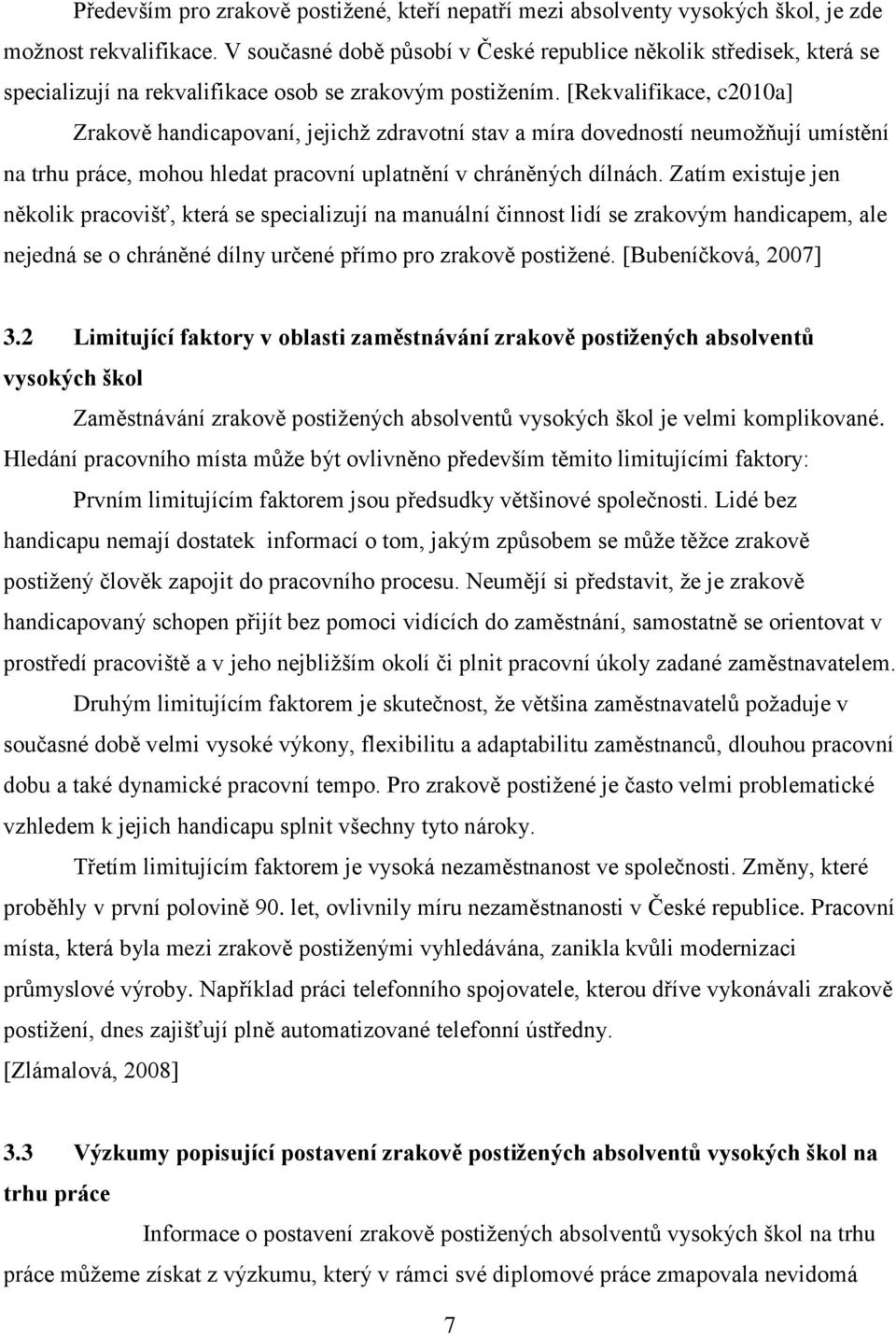 [Rekvalifikace, c2010a] Zrakově handicapovaní, jejichţ zdravotní stav a míra dovedností neumoţňují umístění na trhu práce, mohou hledat pracovní uplatnění v chráněných dílnách.