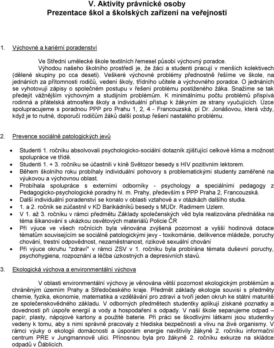 Veškeré výchovné problémy přednostně řešíme ve škole, na jednáních za přítomnosti rodičů, vedení školy, třídního učitele a výchovného poradce.