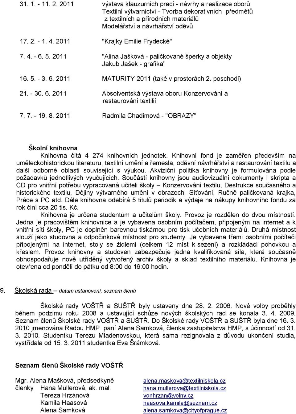 - 30. 6. 2011 Absolventská výstava oboru Konzervování a restaurování textilií 7. 7. - 19. 8. 2011 Radmila Chadimová - "OBRAZY" Školní knihovna Knihovna čítá 4 274 knihovních jednotek.