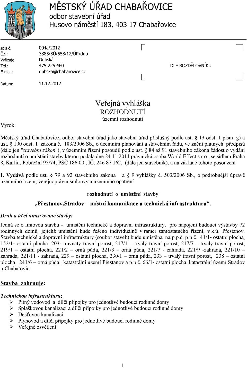 g) a ust. 190 odst. 1 zákona č. 183/2006 Sb., o územním plánování a stavebním řádu, ve znění platných předpisů (dále jen "stavební zákon"), v územním řízení posoudil podle ust.