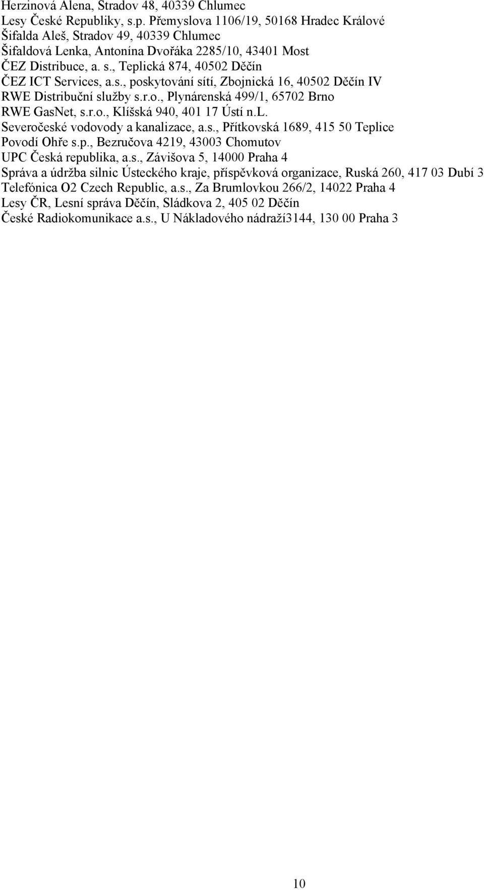 s., poskytování sítí, Zbojnická 16, 40502 Děčín IV RWE Distribuční služby s.r.o., Plynárenská 499/1, 65702 Brno RWE GasNet, s.r.o., Klíšská 940, 401 17 Ústí n.l. Severočeské vodovody a kanalizace, a.