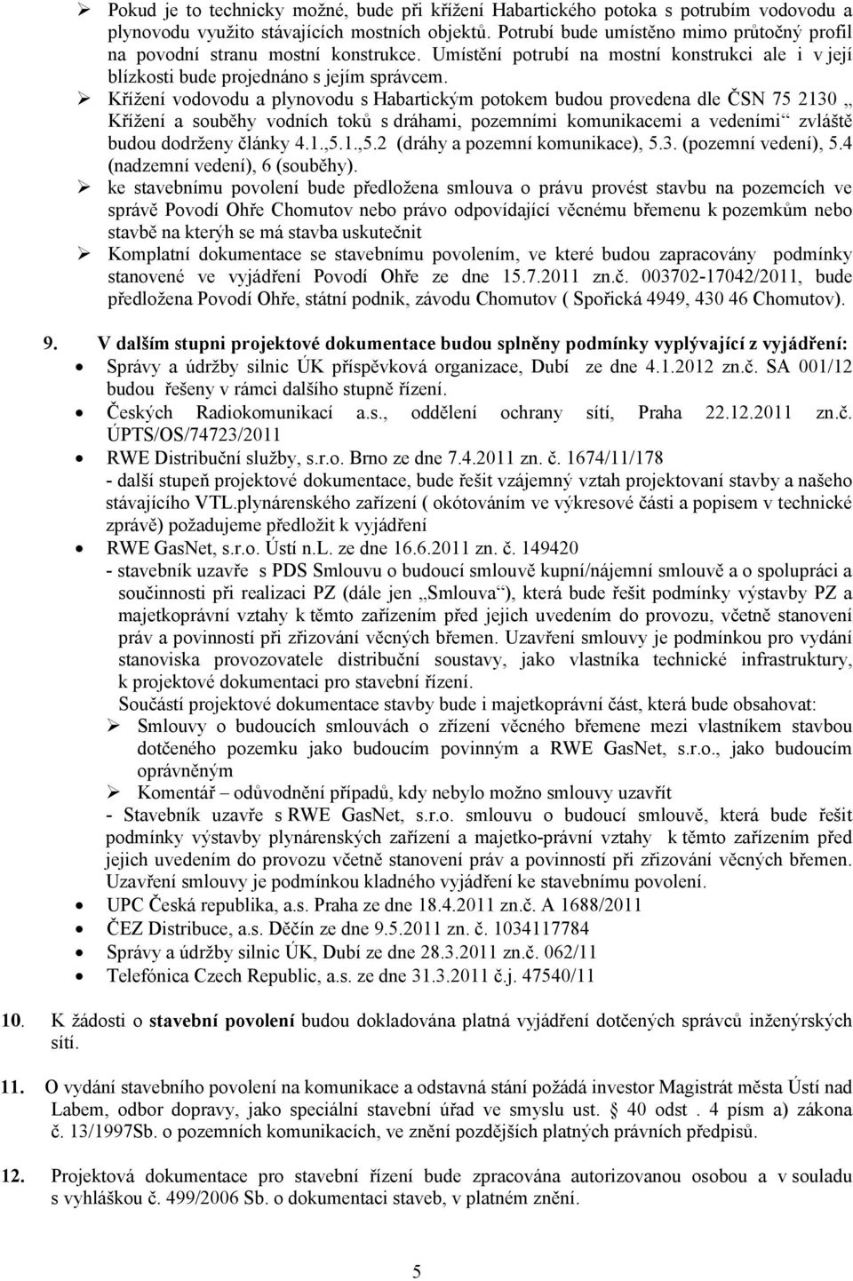 Křížení vodovodu a plynovodu s Habartickým potokem budou provedena dle ČSN 75 2130 Křížení a souběhy vodních toků s dráhami, pozemními komunikacemi a vedeními zvláště budou dodrženy články 4.1.,5.