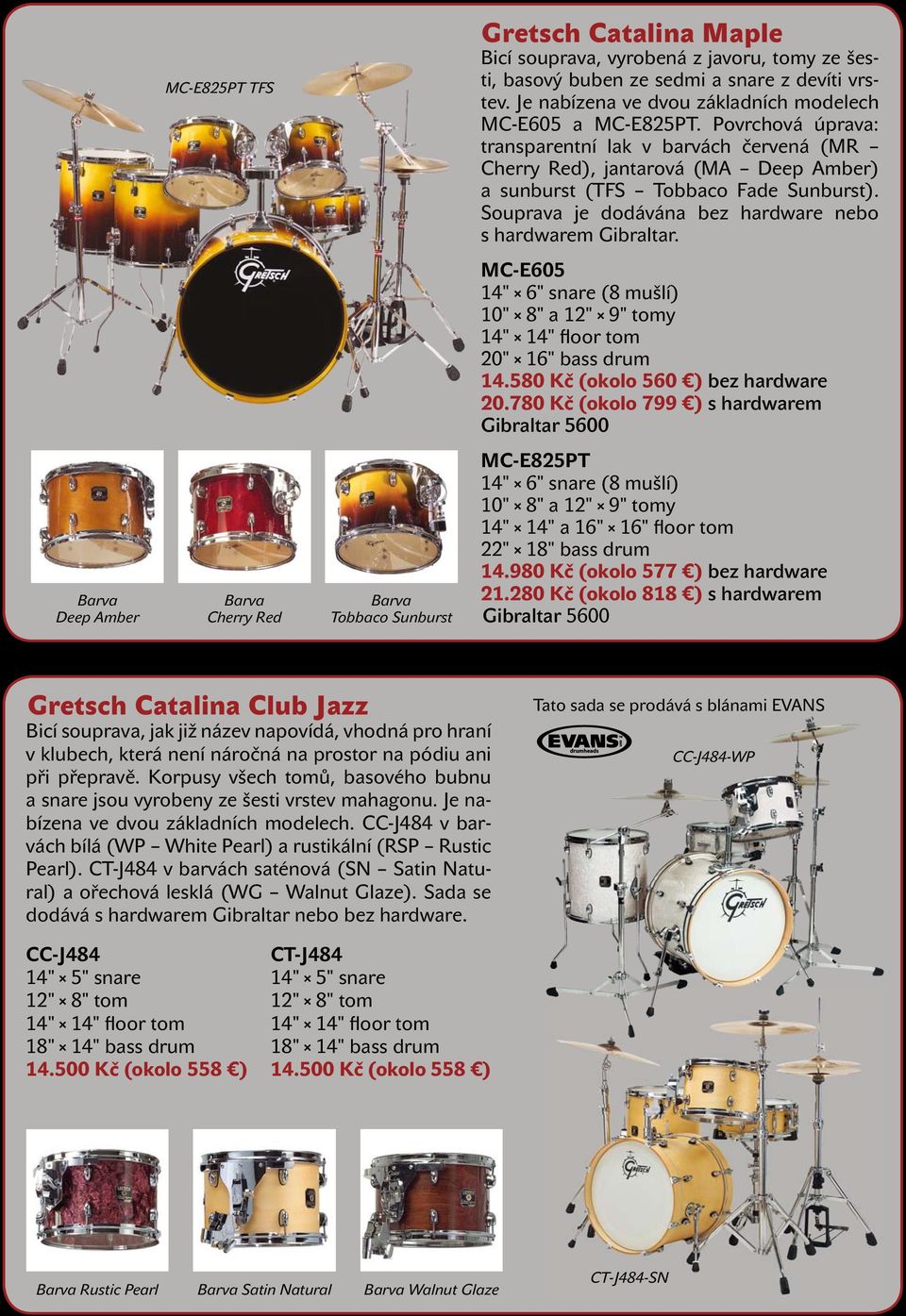 MC-E605 14" 6" snare (8 mušlí) 10" 8" a 12" 9" tomy 14.580 Kč (okolo 560 ) bez hardware 20.