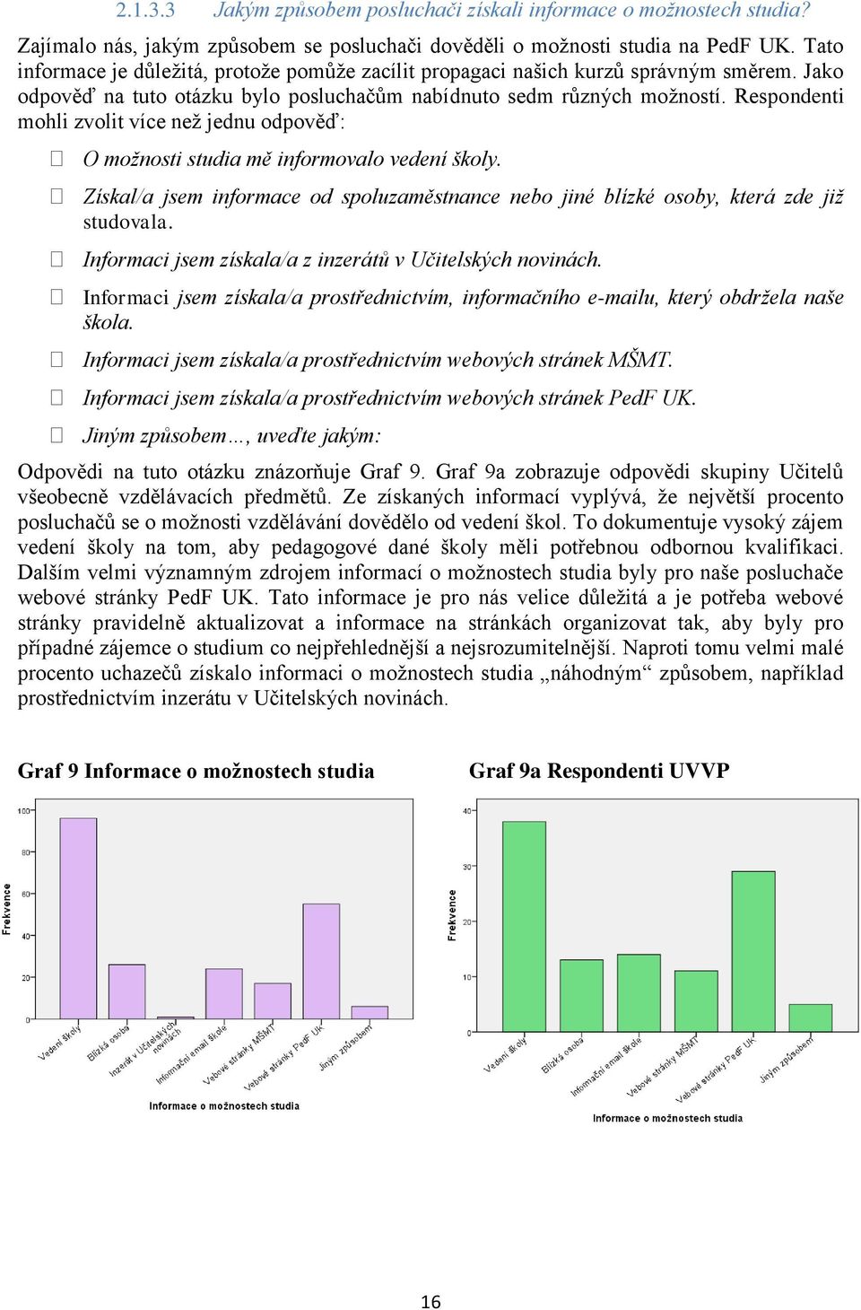 Respondenti mohli zvolit více než jednu odpověď: O možnosti studia mě informovalo vedení školy. Získal/a jsem informace od spoluzaměstnance nebo jiné blízké osoby, která zde již studovala.