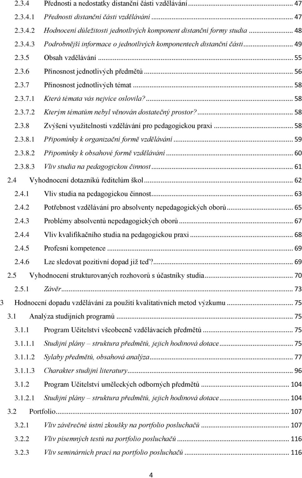 ... 58 2.3.8 Zvýšení využitelnosti vzdělávání pro pedagogickou praxi... 58 2.3.8.1 Připomínky k organizační formě vzdělávání... 59 2.3.8.2 Připomínky k obsahové formě vzdělávání... 60 2.3.8.3 Vliv studia na pedagogickou činnost.