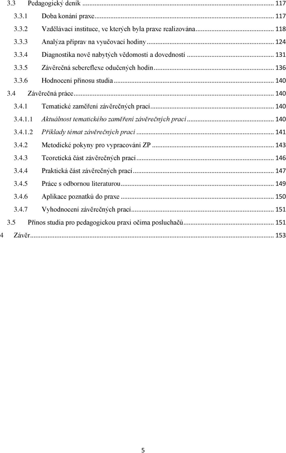 .. 140 3.4.1.2 Příklady témat závěrečných prací... 141 3.4.2 Metodické pokyny pro vypracování ZP... 143 3.4.3 Teoretická část závěrečných prací... 146 3.4.4 Praktická část závěrečných prací... 147 3.