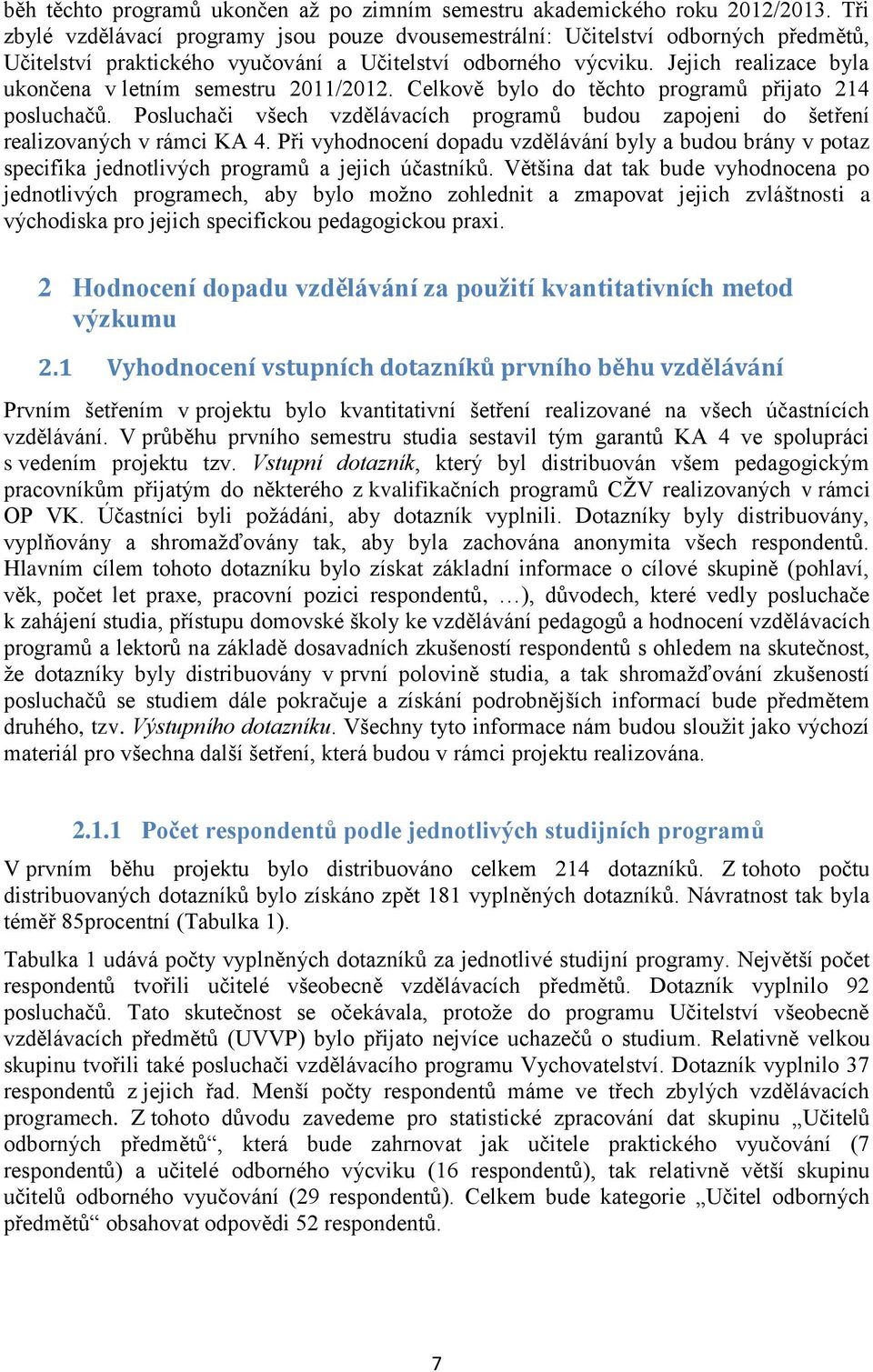 Jejich realizace byla ukončena v letním semestru 2011/2012. Celkově bylo do těchto programů přijato 214 posluchačů.