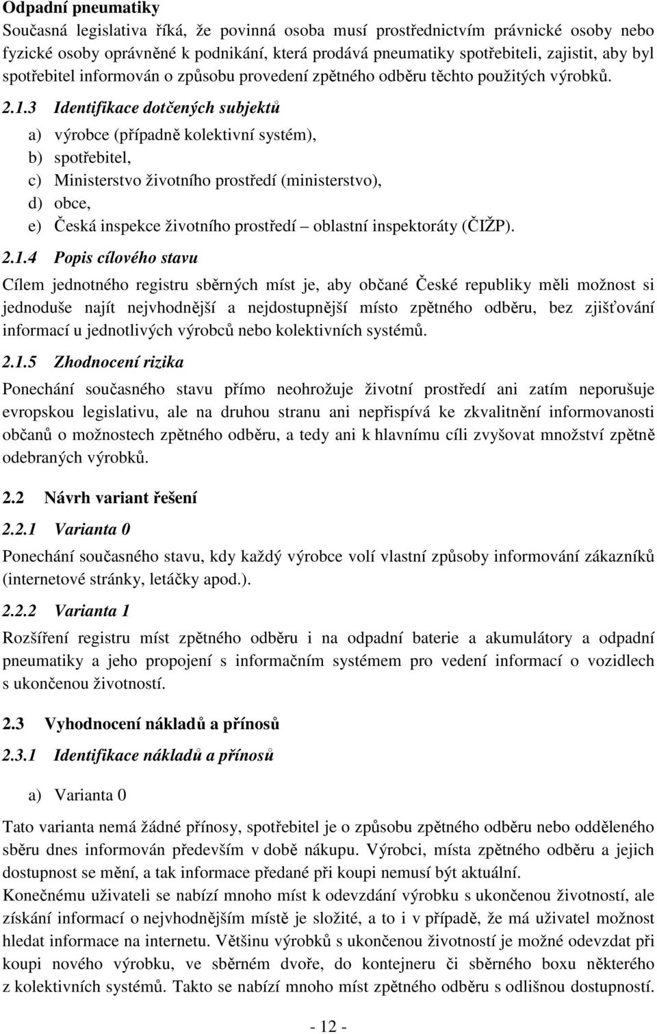 3 Identifikace dotčených subjektů a) výrobce (případně kolektivní systém), b) spotřebitel, c) Ministerstvo životního prostředí (ministerstvo), d) obce, e) Česká inspekce životního prostředí oblastní