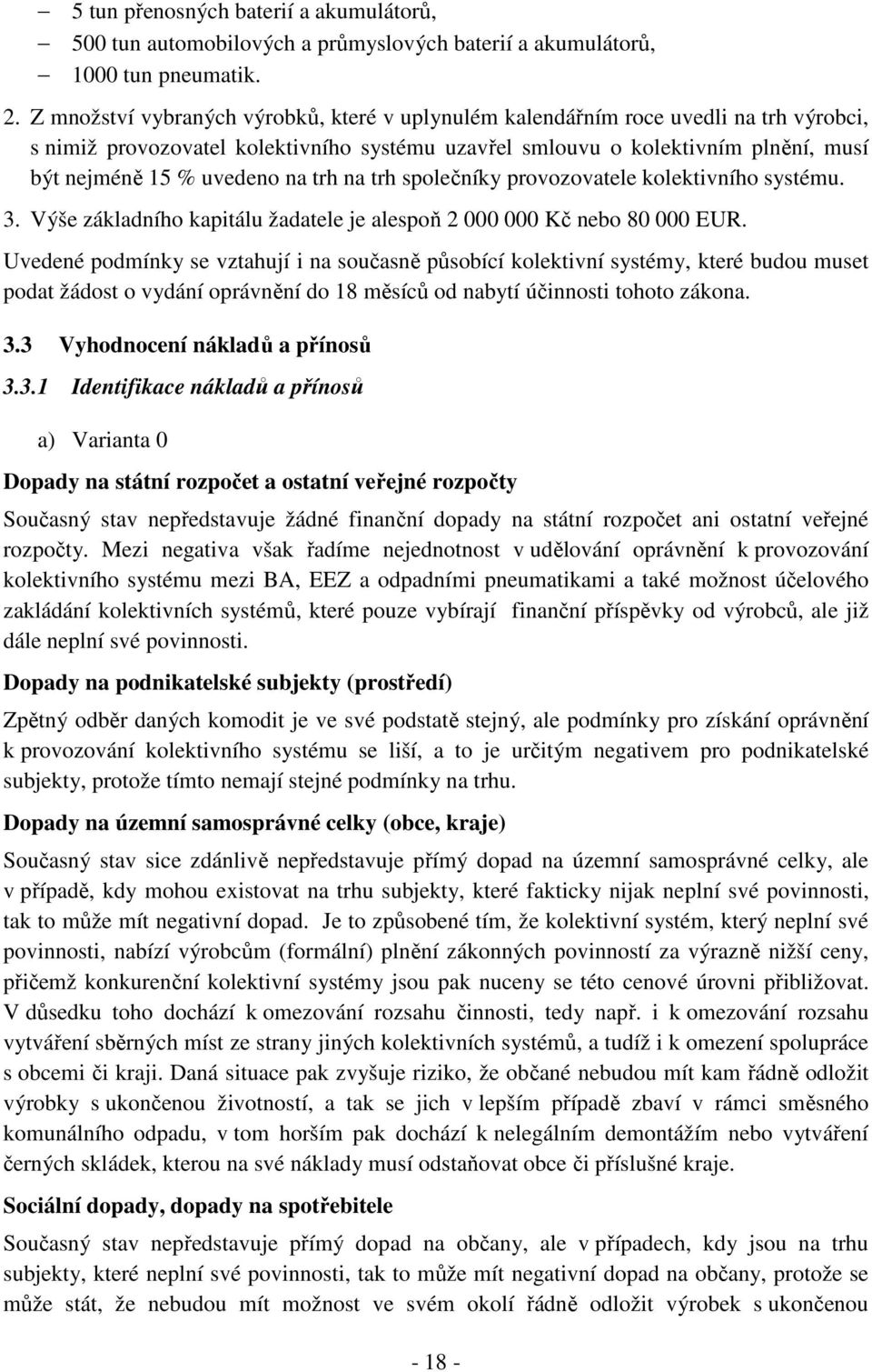 na trh na trh společníky provozovatele kolektivního systému. 3. Výše základního kapitálu žadatele je alespoň 2 000 000 Kč nebo 80 000 EUR.