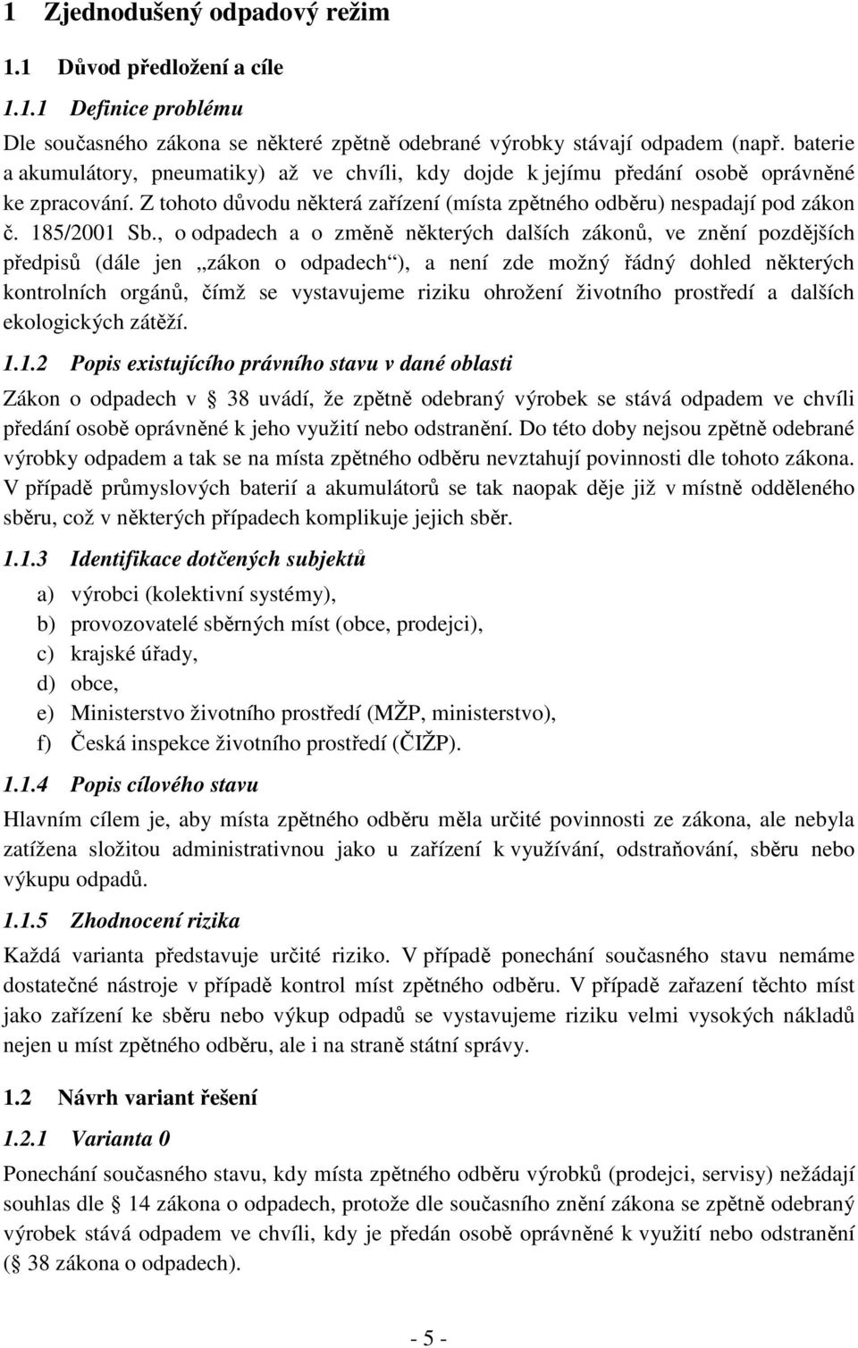 , o odpadech a o změně některých dalších zákonů, ve znění pozdějších předpisů (dále jen zákon o odpadech ), a není zde možný řádný dohled některých kontrolních orgánů, čímž se vystavujeme riziku