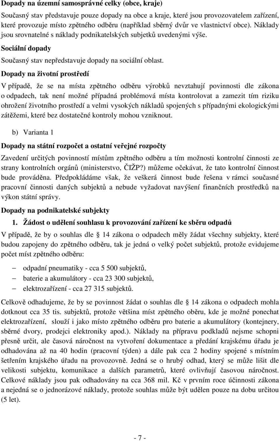 Dopady na životní prostředí V případě, že se na místa zpětného odběru výrobků nevztahují povinnosti dle zákona o odpadech, tak není možné případná problémová místa kontrolovat a zamezit tím riziku