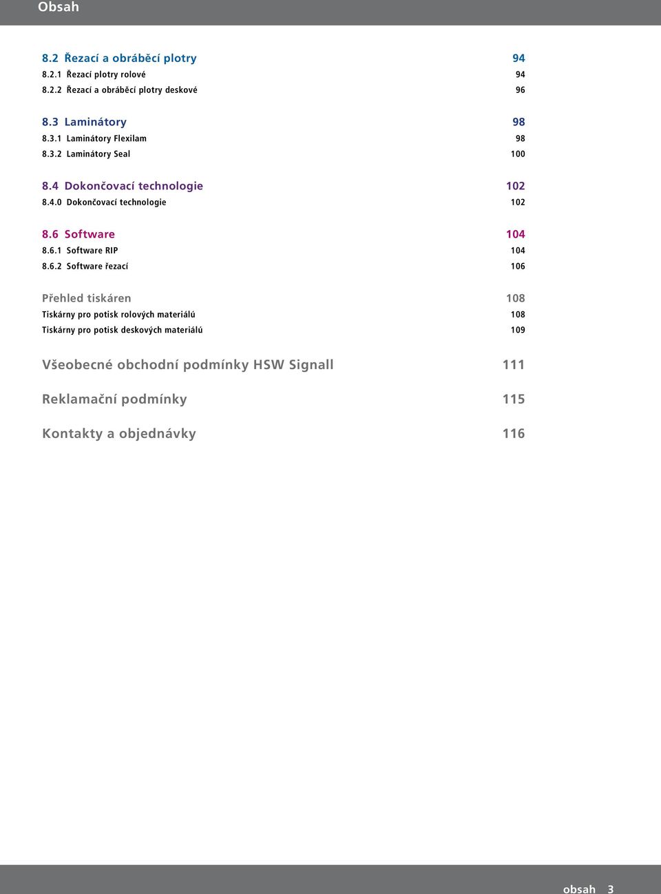 6 Software 104 8.6.1 Software RIP 104 8.6.2 Software řezací 106 Přehled tiskáren 108 Tiskárny pro potisk rolových materiálú 108