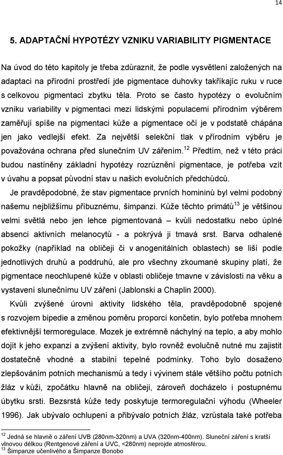 Proto se často hypotézy o evolučním vzniku variability v pigmentaci mezi lidskými populacemi přírodním výběrem zaměřují spíše na pigmentaci kůže a pigmentace očí je v podstatě chápána jen jako