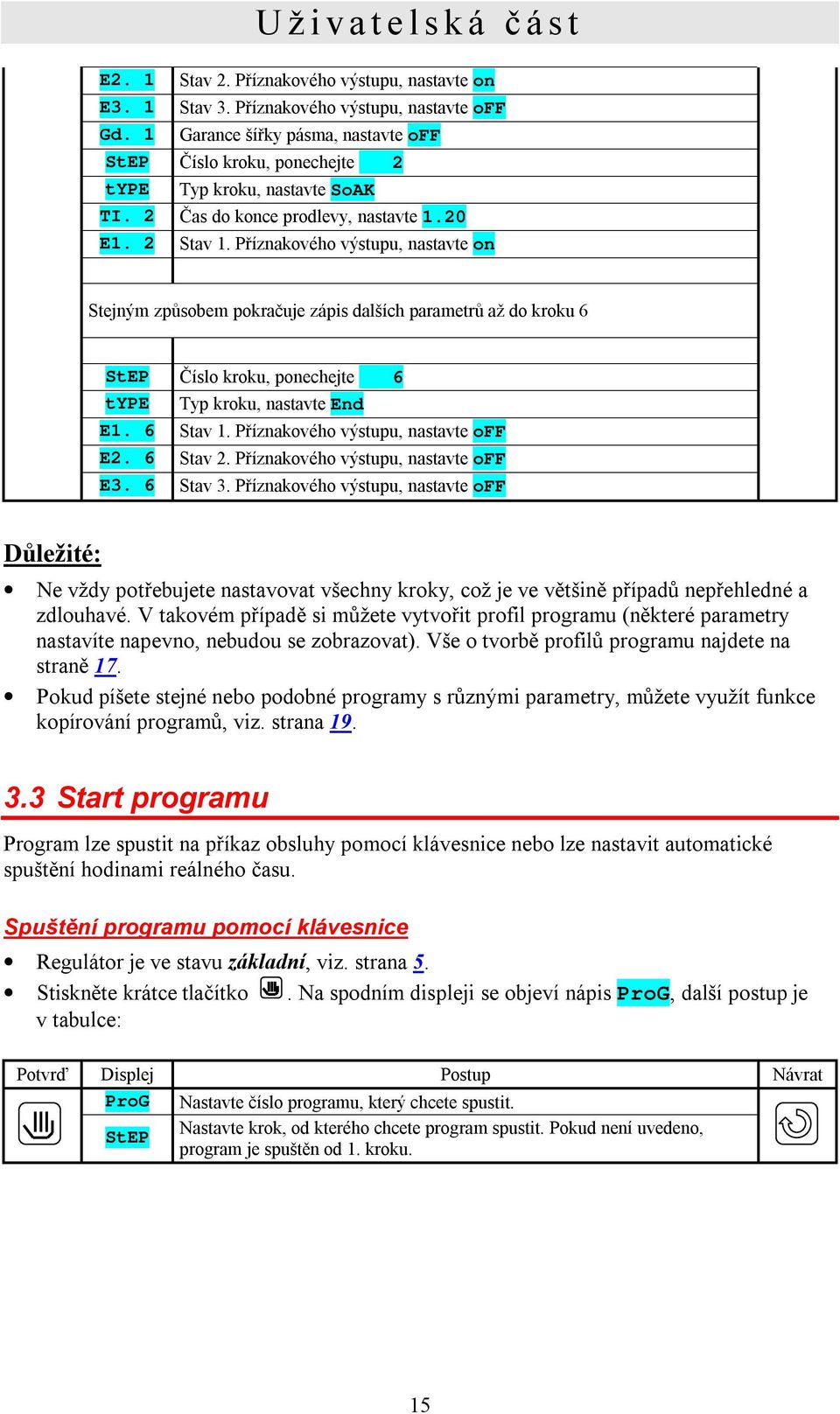 Příznakového výstupu, nastavte on Stejným způsobem pokračuje zápis dalších parametrů až do kroku 6 StEP Číslo kroku, ponechejte 6 type Typ kroku, nastavte End E1. 6 Stav 1.