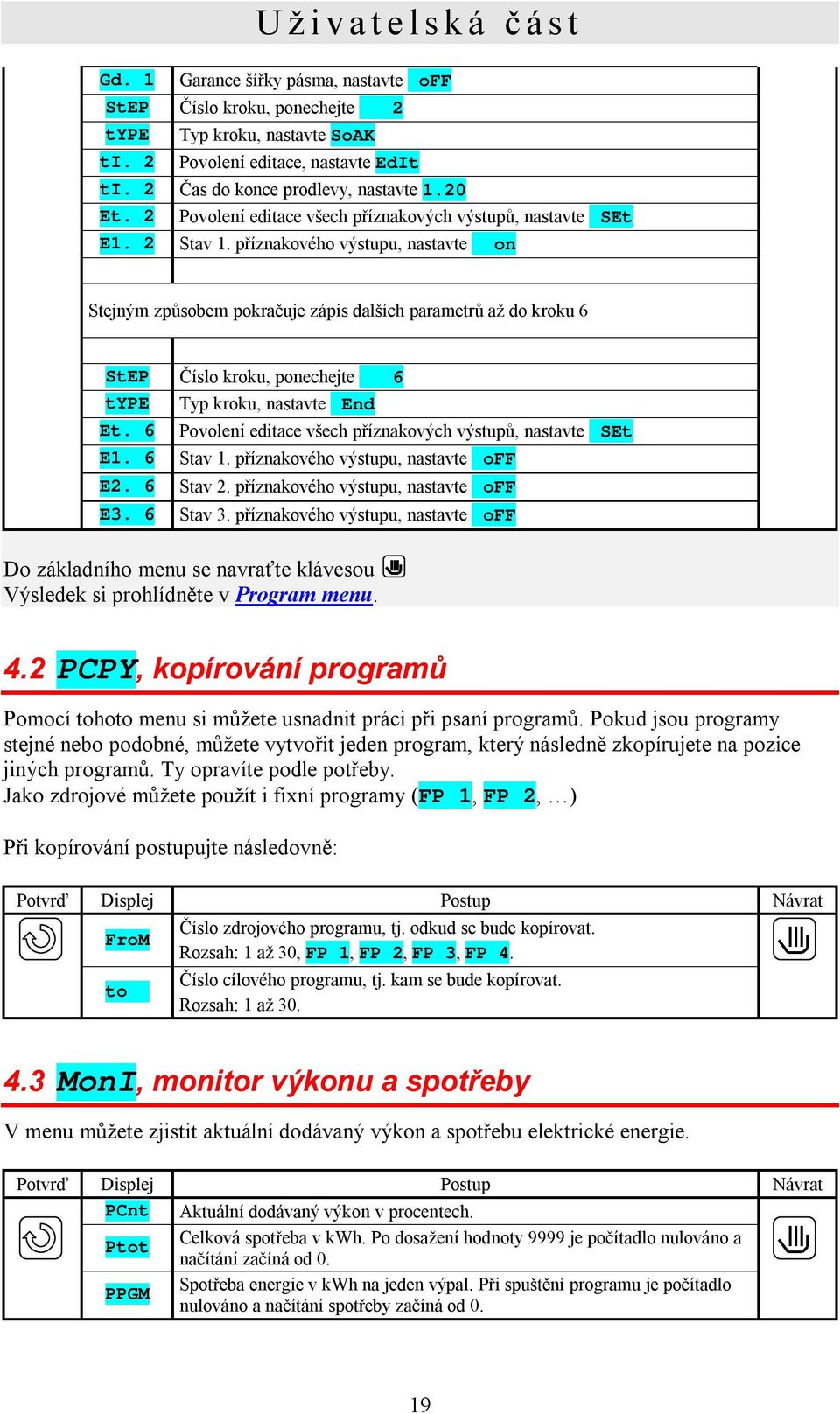 příznakového výstupu, nastavte on Stejným způsobem pokračuje zápis dalších parametrů až do kroku 6 StEP Číslo kroku, ponechejte 6 type Typ kroku, nastavte End Et.