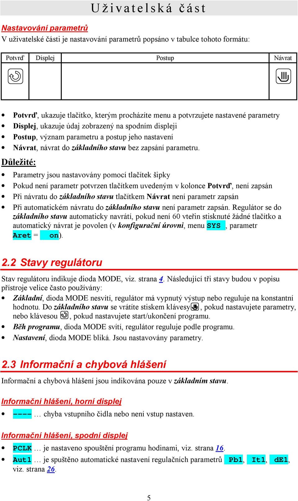 Důležité: Parametry jsou nastavovány pomocí tlačítek šipky Pokud není parametr potvrzen tlačítkem uvedeným v kolonce Potvrď, není zapsán Při návratu do základního stavu tlačítkem Návrat není parametr