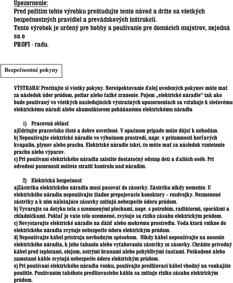 Nerešpektovanie ďalej uvedených pokynov môže mať za následok úder prúdom, požiar alebo ťažké zranenie.